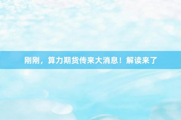 刚刚，算力期货传来大消息！解读来了