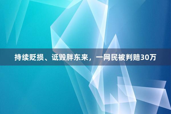 持续贬损、诋毁胖东来，一网民被判赔30万