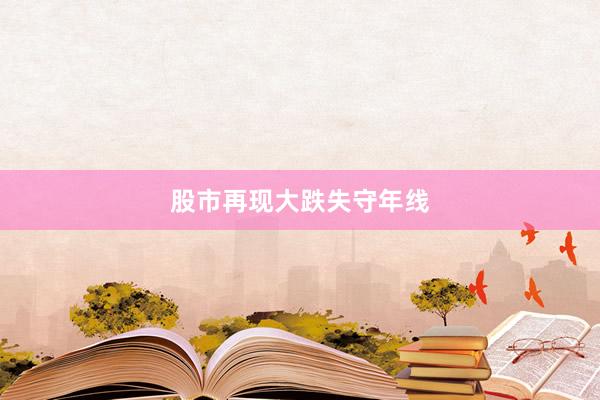 股市再现大跌失守年线