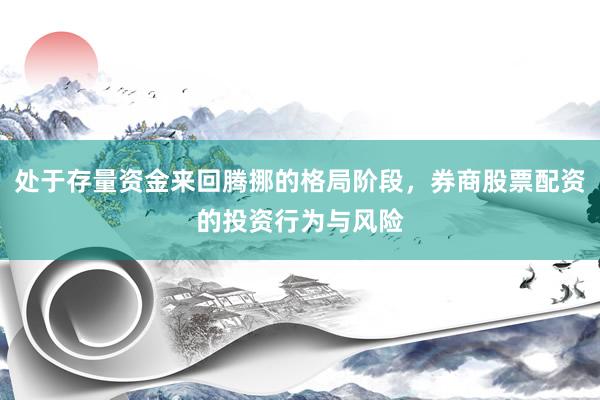处于存量资金来回腾挪的格局阶段，券商股票配资的投资行为与风险