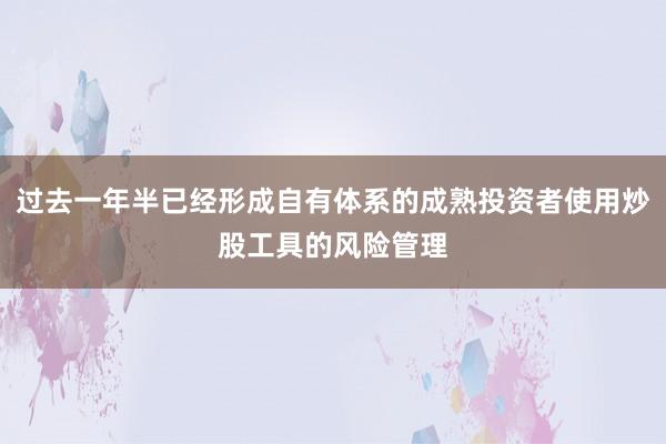 过去一年半已经形成自有体系的成熟投资者使用炒股工具的风险管理
