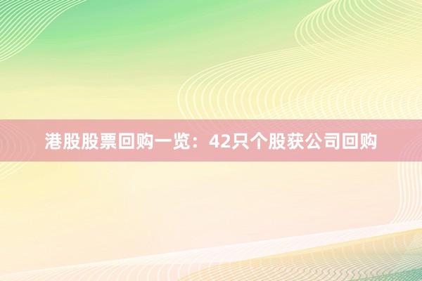 港股股票回购一览：42只个股获公司回购