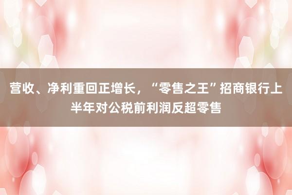 营收、净利重回正增长，“零售之王”招商银行上半年对公税前利润反超零售