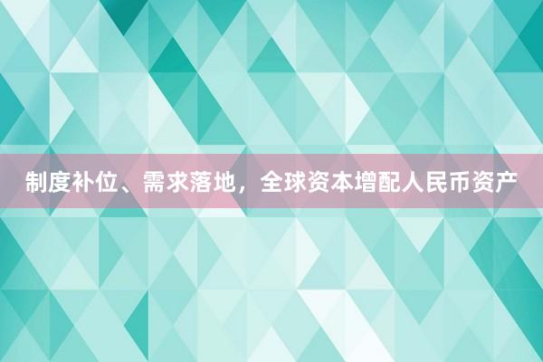 制度补位、需求落地，全球资本增配人民币资产